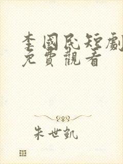 李国民短剧全集免费观看