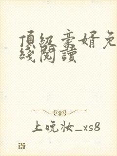 顶级豪婿免费在线阅读