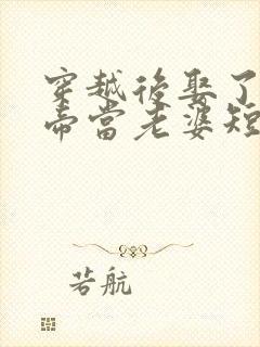 穿越后娶了个女帝当老婆短剧