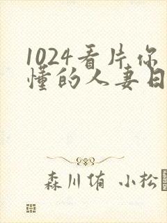 1024看片你懂的人妻日韩人妻