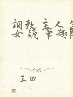 调教 主人 父女 贱 笔趣阁