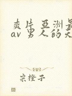 爽片 亚洲最大av 男人的天堂