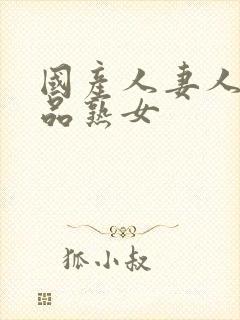 国产人妻人伦精品熟女