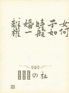 离婚时子女抚养权一般如何判定