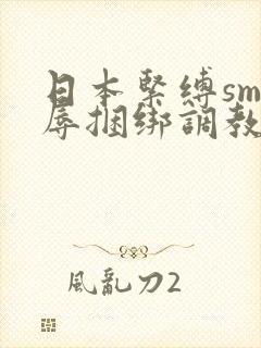 日本紧缚sm羞辱捆绑调教网站