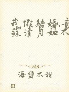 我假结婚,竟娶苏清月她不认第三季