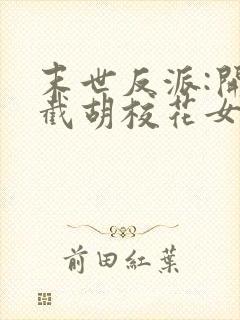 末世反派:开局截胡校花女主'