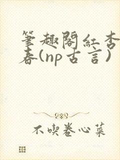 笔趣阁红杏枝头春(np古言)