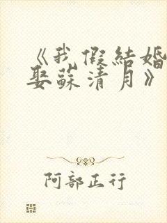 《我假结婚,竟娶苏清月》第四季