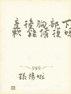 产后胸部下垂变软 能修复吗