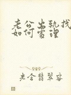 老公出轨找小三如何处理