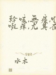 干咳,无痰,喉咙痒,尤其夜里严重吃什么封面