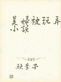 美妇被玩弄吟叫小说