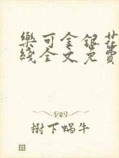 乐可金银花露在线全文免费阅读笔趣阁冷门书