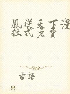 凤逆天下漫画下拉式免费