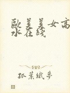 欧美美女高潮喷水在线