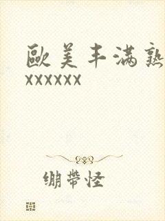 欧美丰满熟妇乱xxxxxx