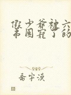 假少爷被六个兄弟团宠了的小说