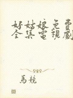 好姑娘免费高清全集电视剧在线观看