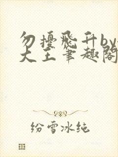 勿扰飞升by洛大王笔趣阁