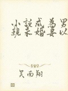 小说成为男主退亲未婚妻以后