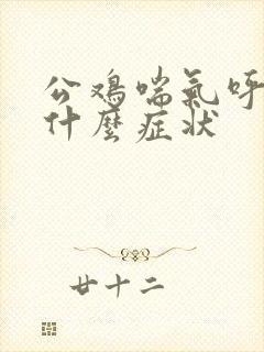 公鸡喘气呼噜是什么症状