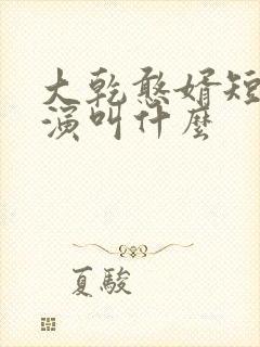 大乾憨婿短剧主演叫什么