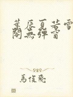 叶辰夏若雪笔趣阁无弹窗