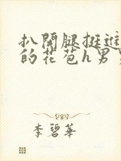 扒开腿挺进湿润的花苞h男男