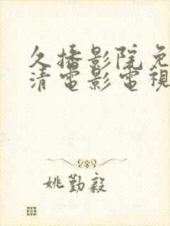 久播影院免费高清电影电视剧在线