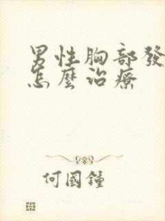 男性胸部发育大怎么治疗