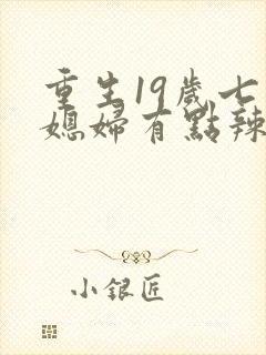 重生19岁七零媳妇有点辣免费阅读