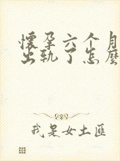 怀孕六个月老公出轨了怎么办