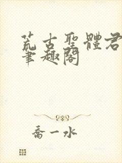 荒古圣体君逍遥笔趣阁