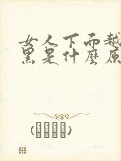 女人下面越来越黑是什么原因