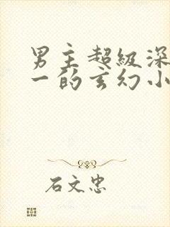 男主超级深情专一的玄幻小说