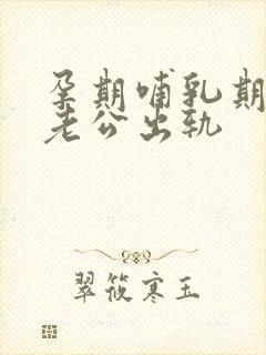 孕期哺乳期发现老公出轨