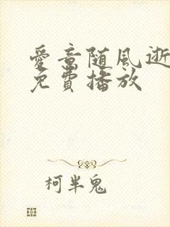 爱意随风逝短剧免费播放