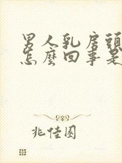 男人乳房头疼是怎么回事是什么原因封面