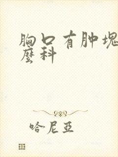 胸口有肿块挂什么科