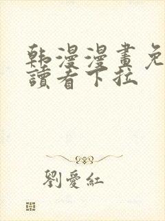 韩漫漫画免费阅读看下拉