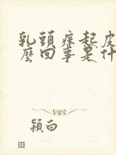 乳头痒起皮是怎么回事是什么原因