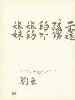 姐姐的孩子是妹妹的外甥还是侄子