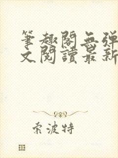 笔趣阁无弹窗全文阅读最新章节更封面