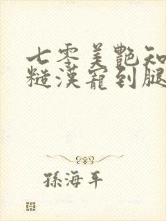 七零美艳知青被糙汉宠到腿软