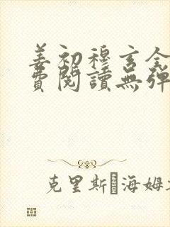 姜初穆玄全文免费阅读无弹窗笔趣阁