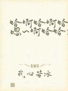 哈啊哈啊哈哈哈嗯~啊哈哈的