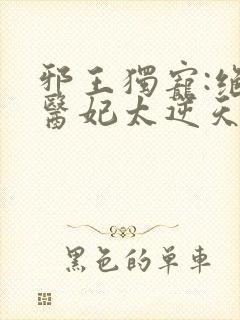 邪王独宠:绝色医妃太逆天