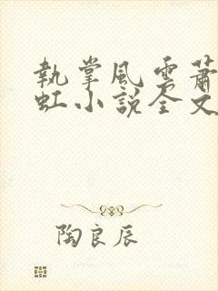 执掌风云萧峥陈虹小说全文阅读