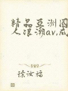 精品亚洲国产成人浪潮av,成人激